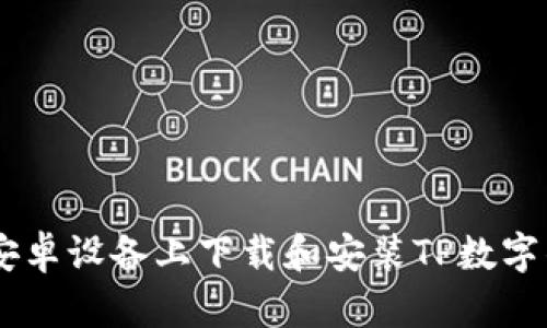 如何在安卓设备上下载和安装TP数字钱包APP