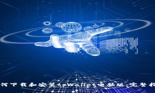 如何下载和安装tpWallet电脑版：完整指南