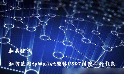 和关键词

如何使用tpWallet转移USDT到他人的钱包