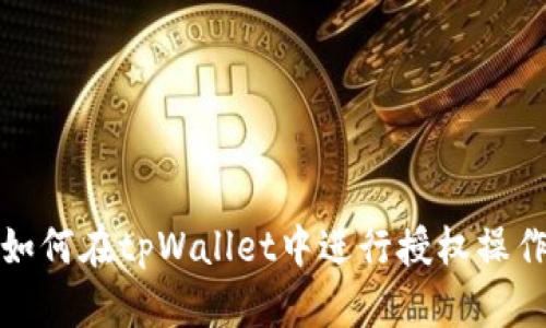 如何在tpWallet中进行授权操作
