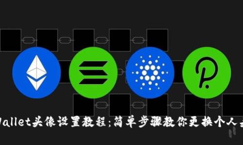 tpWallet头像设置教程：简单步骤教你更换个人头像