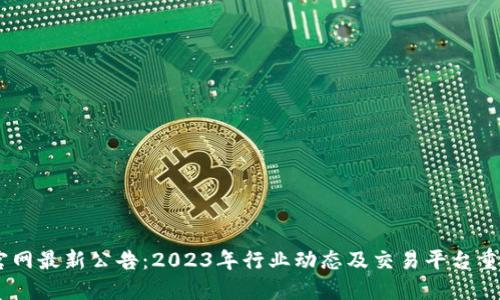OKEx官网最新公告：2023年行业动态及交易平台重要信息
