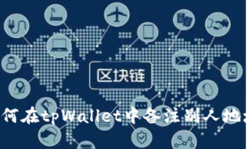 如何在tpWallet中备注别人地址？