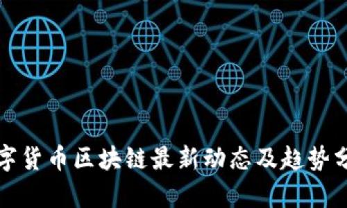 数字货币区块链最新动态及趋势分析