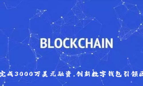 tpWallet完成3000万美元融资，创新数字钱包引领区块链潮流