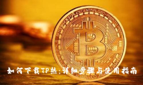如何下载TP热：详细步骤与使用指南